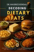 Decoding Dietary Fats: The Science of Healthy Fats, Metabolic Healing, and the Foods That Actually Protect You B0G5DZ9YSL Book Cover