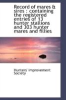 Record of Mares & Sires: Containing the Registered Entries of 13 Hunter Stallions and 303 Hunter Ma 1017553254 Book Cover