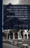 Les douze CÃ(c)sars, traduits du latin de SuÃ(c)tone, avec des notes et des rÃ(c)flexions par M. de La Harpe (French Edition) 1024080463 Book Cover