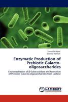 Enzymatic Production of Prebiotic Galacto-oligosaccharides: Characterization of β-Galactosidase and Formation of Prebiotic Galacto-oligosaccharides from Lactose 3847334034 Book Cover