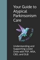 Your Guide to Atypical Parkinsonism Care: Understanding and Supporting Loved Ones with PSP, MSA, CBD, and DLB B0F224M58Q Book Cover