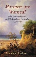 Mariners Are Warned!: John Lort Stokes and H. M. S. Beagle in Australia 1837-1843 0522850448 Book Cover