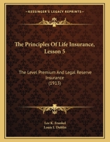 The Principles Of Life Insurance, Lesson 5: The Level Premium And Legal Reserve Insurance 1120918022 Book Cover