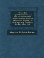 Ueber Das Eigenthumsrecht An Den Unterirdischen Mineralsch�tzen Und Die Reformen, Welche Die Gesetzgebung Desselben Zu Bewirken Hat 1286923778 Book Cover