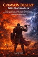 CRIMSON DESERT GUÍA ESTRATÉGICA 2026: Guía completa, mejores configuraciones, dominio del combate, secretos de exploración y dominio del juego final. (Spanish Edition) B0GW7GCDKN Book Cover
