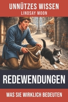 Unnützes Wissen Redewendungen: Eine spannende Entdeckungsreise hinter die Kulissen bekannter Redensarten (German Edition) B0GNM1PZVQ Book Cover