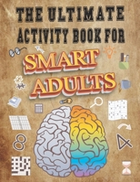 The Ultimate Activity Book for Smart Adults: The Greatest Activity Book for Intelligent Adults, Relaxing Puzzle to Keep the Mind Healthy While Having Fun, Mind Games and Logic Puzzle B0CRVM57LL Book Cover
