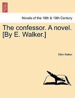 The Confessor. a Novel. [By E. Walker.] 1241227829 Book Cover