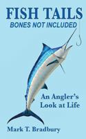 Fish Tails - Bones Not Included: An Angler's Look at Life 1940720109 Book Cover