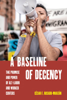 A Baseline of Decency: The Promise and Power of Alt-Labor and Worker Centers 0520436008 Book Cover