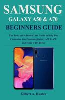 Samsung Galaxy A50 & A70 Beginners Guide: Thee Basic and Advance User Guide to Help You Customize Your Samsung Galaxy A50 & A70 and Make it 10x Better 1076927211 Book Cover
