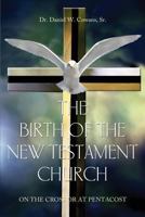 The Birth of the New Testament Church: On the Cross or at Pentecost 146000714X Book Cover