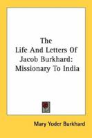 The Life And Letters Of Jacob Burkhard: Missionary To India 1163166960 Book Cover