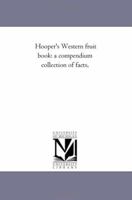 Hooper's Western Fruit Book: A Compendium Collection of Facts 1425535666 Book Cover