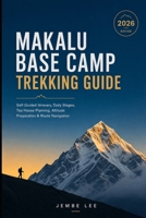 Makalu Base Camp Trekking Guide: Self-Guided Itinerary, Daily Stages, Tea House Planning, Altitude Preparation & Route Navigation B0H4RX12FP Book Cover
