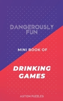 Dangerously Fun Mini Book of Drinking Games: A Book to Get You and All Your Friends Drunk B086PRJN56 Book Cover