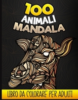 100 Animali Mandala - Libro da colorare per adulti: Libro da colorare adulto e adolescente antistress, 100 disegni di animali rilassanti da colorare ... Arte Terapia di colorazione B08NDVJ2VD Book Cover