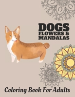 Dogs Flowers & Mandalas: Coloring Book For Adults with Stress Relieving Cute Dogs, Mandalas and Flower Designs for Relaxation B0884B51DX Book Cover