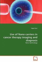 Use of Nano carriers in cancer therapy imaging and diagnosis: Nano technology 3639345983 Book Cover