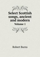 Select Scottish Songs, Ancient and Modern Volume 1 5518954794 Book Cover