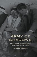 Army of Shadows: Palestinian Collaboration with Zionism, 1917-1948 0520259890 Book Cover