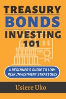 Treasury Bonds Investing 101: A Beginner's Guide to Low-Risk Investment Strategies B0CCCSGPDG Book Cover