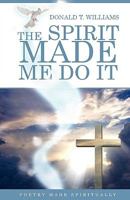 The Spirit Made Me Do It 1463448619 Book Cover