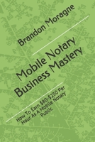 Mobile Notary Business Mastery: How To Earn $80-$250 Per Hour As A Mobile Notary Public B085KS1J2Z Book Cover