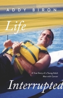 Life Interrupted: A True Story of a Young Adult Man with Cancer 1667889567 Book Cover