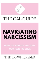 The Gal Guide to Navigating Narcissism: How to Survive the Love You Hate to Love 1685120342 Book Cover