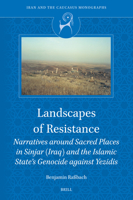 Landscapes of Resistance: Narratives Around Sacred Places in Sinjar (Iraq) and the Islamic State's Genocide Against Yezidis (Iran and the Caucasus Monographs) 9004711643 Book Cover