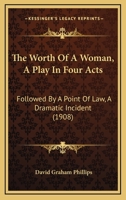 The Worth of a Woman; A Play in Four Acts, Followed by a Point of Law; A Dramatic Incident 1165142902 Book Cover