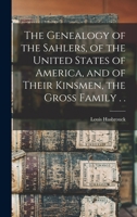 The Genealogy of the Sahlers, of the United States of America, and of Their Kinsmen, the Gross Family . . 1018130586 Book Cover