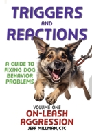 Triggers and Reactions: A Guide to Fixing Dog Behavior Problems: Volume One: On Leash Aggression B0CXP5Z12J Book Cover