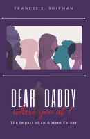 Dear Daddy, Where You At?: The Impact of An Absent Father B09XYZQW8D Book Cover