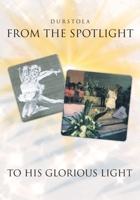 From the Spotlight to His Glorious Light 1966473435 Book Cover