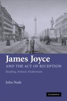 James Joyce and the Act of Reception: Reading, Ireland, Modernism 0521128862 Book Cover