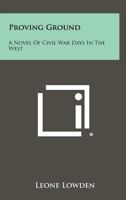 Proving Ground: A Novel of Civil War Days in the West 1258498499 Book Cover