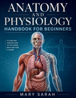 ANATOMY AND PHYSIOLOGY HANDBOOK FOR BEGINNERS: A Clear Visual Guide to Human Body Systems, Structure, Function, and Essential Medical Concepts. B0HGYJ6DNG Book Cover