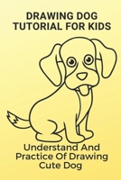 Drawing Dog Tutorial For Kids: Understand And Practice Of Drawing Cute Dog: Cute Dog Drawing Simple B099GX4MP9 Book Cover