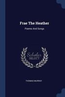 Frae The Heather: Poems And Songs 1021200468 Book Cover