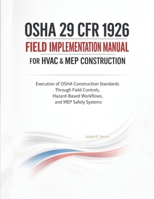 OSHA 29 CFR 1926 Field Implementation Manual for HVAC & MEP Construction: Execution of OSHA Construction Standards Through Field Controls, Hazard-Based Workflows, and MEP Safety Systems B0GTVLG39P Book Cover