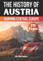 The History of Austria: Shaping Central Europe (The History of Countries) B0DTQ3JVKZ Book Cover