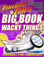 Fireball Tim's BIG BOOK of Wacky Things: Things are gettin' Wacky in this Book! 1985653052 Book Cover