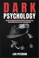 Dark Psychology: The Non-Conventional Practical Guide to Mastering the Human Mind and the Secrets of Manipulation 1802157050 Book Cover