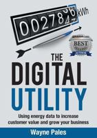 The Digital Utility: Using Energy Data to Increase Customer Value and Grow Your Business 0648137155 Book Cover