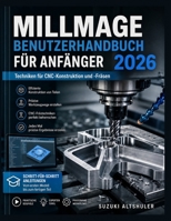 MILLMAGE BENUTZERHANDBUCH FÜR ANFÄNGER 2026: Techniken für CNC-Konstruktion und -Fräsen (German Edition) B0HD7ZFNM6 Book Cover