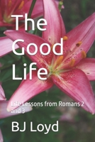 The Good Life: Life Lessons from Romans 2 and 3 1720148341 Book Cover