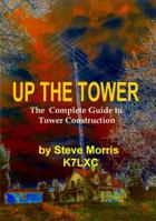 Up The Tower: The Complete Guide to Tower Construction 0615285147 Book Cover