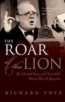 The Roar of the Lion: The Untold Story of Churchill's World War II Speeches 0199642524 Book Cover